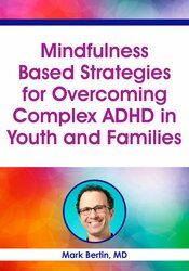 Mindfulness Based Strategies for Overcoming Complex ADHD in Youth and Families