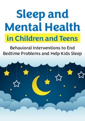 Sleep and Mental Health in Children and Teens: Behavioral Interventions to End Bedtime Problems and Help Kids Sleep