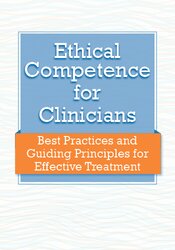 Ethical Competence for Clinicians: Best Practices and Guiding Principles for Effective Treatment