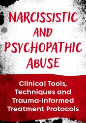Narcissistic and Psychopathic Abuse: Clinical Tools, Techniques and Trauma-Informed Treatment Protocols