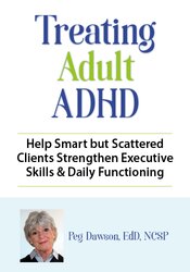 Treating Adult ADHD: Help Smart but Scattered Clients Strengthen Executive Skills & Daily Functioning