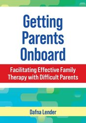 Getting Parents Onboard: Facilitating Effective Family Therapy with Difficult Parents