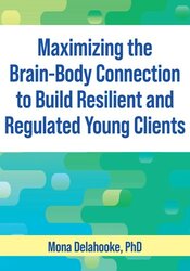 Maximizing the Brain-Body Connection to Build Resilient and Regulated Young Clients