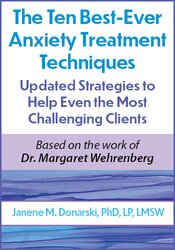 The Ten Best-Ever Anxiety Treatment Techniques: Updated Strategies to Help Even the Most Challenging Clients