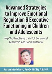Advanced Strategies to Improve Emotional Regulation & Executive Functioning in Children and Adolescents