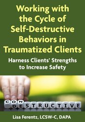 Working with the Cycle of Self-Destructive Behaviors in Traumatized Clients