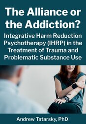 The Alliance or the Addiction? Integrative Harm Reduction Psychotherapy (IHRP) in the Treatment of Trauma and Problematic Substance Use