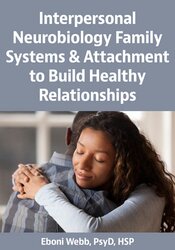 Interpersonal Neurobiology Family Systems & Attachment to Build Healthy Relationships