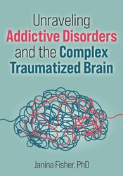 Unraveling Addictive Disorders and the Complex Traumatized Brain