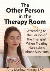 The Other Person In the Therapy Room: Attending to the Person of the Therapist When Treating Narcissistic Abuse Survivors