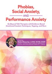 Phobias, Social Anxiety, and Performance Anxiety: Go Beyond Talk Therapies with Evidence-Based Emotional Freedom Techniques, Tapping, and More