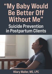 My Baby Would Be Better Off Without Me: Suicide Prevention in Postpartum Clients