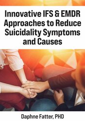 Innovative IFS & EMDR Approaches to Reduce Suicidality Symptoms and Causes