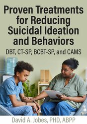 Proven Treatments for Reducing Suicidal Ideation and Behaviors: DBT, CT-SP, BCBT-SP, and CAMS