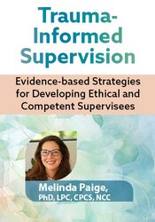 Trauma-Informed Supervision: Evidence-based Strategies for Developing Ethical and Competent Supervisees