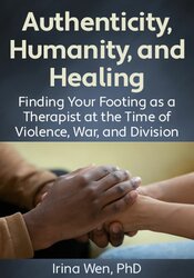 Authenticity, Humanity, and Healing: Finding Your Footing as a Therapist at the Time of Violence, War, and Division