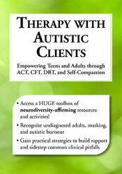 Therapy with Autistic Clients: Empowering Teens and Adults through ACT, CFT, DBT, and Self-Compassion