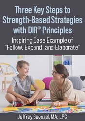 Three Key Steps to Strength-Based Strategies with DIR® Principles: Inspiring Case Example of Follow, Expand, and Elaborate