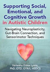 Supporting Social, Emotional, and Cognitive Growth in Autistic Children: Navigating Neuroplasticity, Gut-Brain Connection, and Sensorimotor Techniques