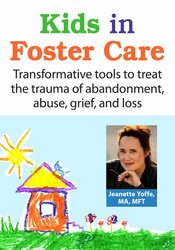 Kids in Foster Care: Transformative tools to treat the trauma of abandonment, abuse, grief, and loss