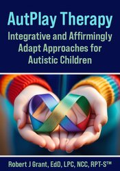 AutPlay Therapy: Integrative and Affirmingly Adapt Approaches for Autistic Children