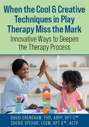 When the Cool & Creative Techniques in Play Therapy Miss the Mark: Innovative Ways to Deepen the Therapy Process