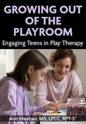 Growing Out of The Playroom: Engaging Teens in Play Therapy
