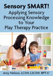Sensory SMART! Applying Sensory Processing Knowledge to Your Play Therapy Practice