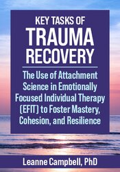 Key Tasks of Trauma Recovery: The Use of Attachment Science in Emotionally Focused Individual Therapy (EFIT) to Foster Mastery, Cohesion, and Resilience