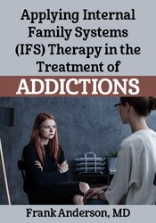 Applying Internal Family Systems (IFS) Therapy in the Treatment of Addictions