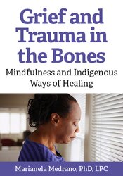 Grief & Trauma in the Bones: Mindfulness & Indigenous ways of healing