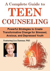 A Complete Guide to Teen Counseling: Powerful Strategies to Create Transformative Change for Stressed, Anxious, and Depressed Youth