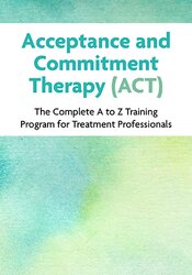 3-Day Workshop Acceptance and Commitment Therapy (ACT): The Complete A to Z Training Program for Treatment Professionals