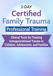 2-Day Certified Family Trauma Professional Training: Clinical Tools for Treating Intergenerational Trauma in Children, Adolescents, and Families