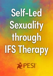 Self-Led Sexuality through IFS Therapy: A Parts Work Approach for Healing, Intimacy, Pleasure and Connection