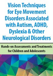 Vision Techniques for Eye Movement Disorders Associated with Autism, ADHD, Dyslexia & Other Neurological Disorders