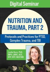 Nutrition and Trauma, Part 2: Protocols and Practices for PTSD, Complex Trauma, and TBI