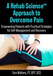 A Rehab Science Approach to Overcome Pain: Empowering Patients with Practical Strategies for Self-Management and Recovery