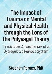 The Impact of Trauma on Mental and Physical Health through the Lens of the Polyvagal Theory: Predictable Consequences of a Dysregulated Nervous System