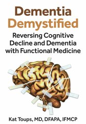 Dementia Demystified: Reversing Cognitive Decline and Dementia with Functional Medicine