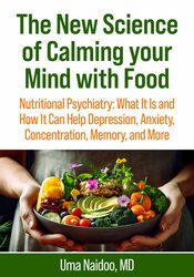 The New Science of Calming your Mind with Food (Nutritional Psychiatry: What It Is and How It Can Help Depression, Anxiety, Concentration, Memory, and More)