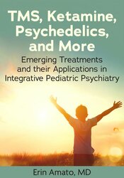 TMS, Ketamine, Psychedelics, and More: Emerging Treatments and their Applications in Integrative Pediatric Psychiatry