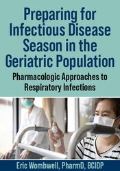 Preparing for Infectious Disease Season in the Geriatric Population: Pharmacologic Approaches to Respiratory Infections
