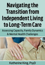 Navigating the Transition from Independent Living to Long-Term Care: Assessing Capacity, Family Dynamics & Mental Health Challenges
