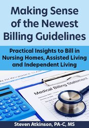 Making Sense of the Newest Billing Guidelines: Practical Insights to Bill in Nursing Homes, Assisted Living and Independent Living