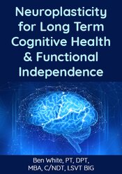 Neuroplasticity for Long Term Cognitive Health & Functional Independence