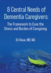 8 Central Needs of Dementia Caregivers: The Framework to Ease the Stress and Burden of Caregiving