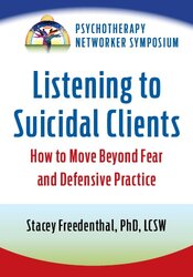 Listening to Suicidal Clients: How to Move Beyond Fear and Defensive Practice