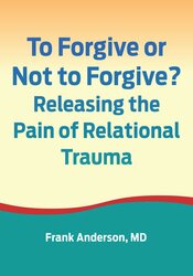 To Forgive or Not to Forgive? Releasing the Pain of Relational Trauma