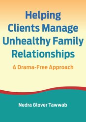Helping Clients Manage Unhealthy Family Relationships: A Drama-Free Approach